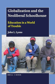 Globalization and the Neoliberal Schoolhouse (Education in a World of Trouble) by John L. Lyons, 9789004413597