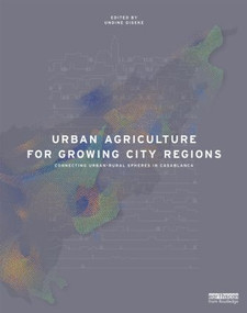 Urban Agriculture for Growing City Regions (Connecting Urban-Rural Spheres in Casablanca) by Undine Giseke, Maria Gerster-Bentaya, Frank Helten, Matthias Kraume, Dieter Scherer, Guido Spars, Fouad Amraoui, Abdelaziz Adidi, Said Berdouz, Mohemed Chlaida, Majid Mansour, Mohamed Mdafai, 9780415825016