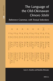 The Language of the Old-Okinawan Omoro Sōshi (Reference Grammar, with Textual Selections) by Leon A. Serafim, Rumiko Shinzato, 9789004414693