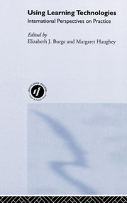 Using Learning Technologies (International Perspectives on Practice) by Elizabeth J. Burge, Margaret Haughey, 9780415216876