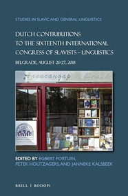 Dutch Contributions to the Sixteenth International Congress of Slavists. Linguistics (Belgrade, August 20-27, 2018) by Egbert Fortuin, Peter Houtzagers, Janneke Kalsbeek, 9789004414969