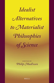 Idealist Alternatives to Materialist Philosophies of Science by Philip MacEwen, 9789004415263