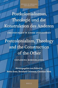 Postkolonialismus, Theologie und die Konstruktion des Anderen / Postcolonialism, Theology and the Construction of the Other by Britta Konz, Bernhard Ortmann, Christian Wetz, 9789004415300