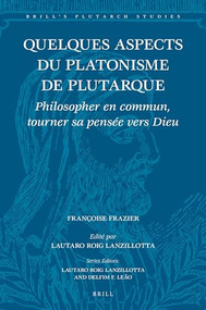 Quelques aspects du platonisme de Plutarque (Philosopher en commun, tourner sa pensée vers Dieu) (French Edition) by Françoise Frazier, Lautaro Roig Lanzillotta, 9789004415683