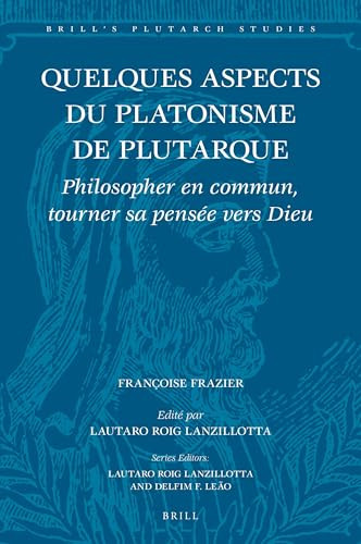 Quelques aspects du platonisme de Plutarque (Philosopher en commun, tourner sa pensée vers Dieu) (French Edition) by Françoise Frazier, Lautaro Roig Lanzillotta, 9789004415683