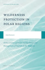 Wilderness Protection in Polar Regions (Arctic Lessons Learnt for the Regulation and Management of Tourism in the Antarctic) by Antje Neumann, 9789004416062
