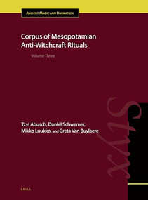 Corpus of Mesopotamian Anti-Witchcraft Rituals (Volume Three) by Tzvi Abusch, Daniel Schwemer, Mikko Luukko, Greta Van Buylaere, 9789004416260