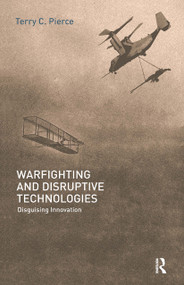 Warfighting and Disruptive Technologies (Disguising Innovation) by Terry Pierce, 9780714655475