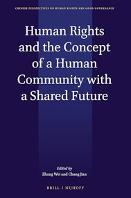 Human Rights and the Concept of a Human Community with a Shared Future by Wei Zhang, Jian Chang, Ruoyu LI, Chong Zhang, Hui Shi, 9789004417052