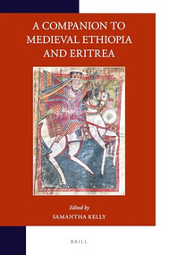 A Companion to Medieval Ethiopia and Eritrea by Samantha Kelly, 9789004430273