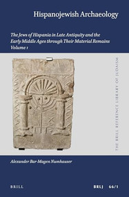 Hispanojewish Archaeology (2 vols.) (The Jews of Hispania in Late Antiquity and the Early Middle Ages through Their Material Remains) by Alexander Bar-Magen Numhauser, 9789004419919