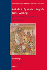 India in Early Modern English Travel Writings (Protestantism, Enlightenment, and Toleration) by Rita Banerjee, 9789004420960