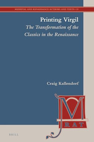 Printing Virgil (The Transformation of the Classics in the Renaissance) by Craig Kallendorf, 9789004421349