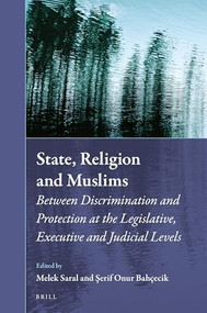State, Religion and Muslims (Between Discrimination and Protection at the Legislative, Executive and Judicial Levels) by Melek Saral, Şerif Onur Bahçecik, 9789004421455