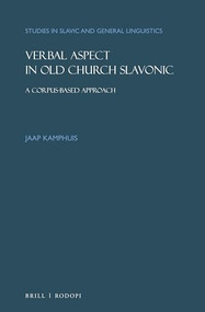 Verbal Aspect in Old Church Slavonic (A Corpus-Based Approach) by Jaap Kamphuis, 9789004421592