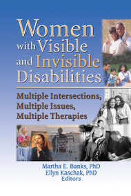 Women with Visible and Invisible Disabilities (Multiple Intersections, Multiple Issues, Multiple Therapies) by Martha Banks, Ellyn Kaschak, 9780789019363