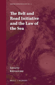 The Belt and Road Initiative and the Law of the Sea by Keyuan Zou, 9789004422049