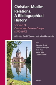 Christian-Muslim Relations. A Bibliographical History Volume 14 Central and Eastern Europe (1700-1800) by David Thomas, John A. Chesworth, 9789004422261