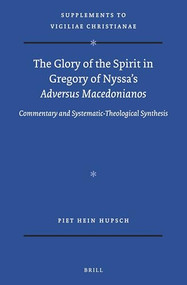 The Glory of the Spirit in Gregory of Nyssa's Adversus Macedonianos (Commentary and Systematic-Theological Synthesis) by Piet Hein Hupsch, 9789004422278