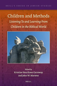 Children and Methods (Listening To and Learning From Children in the Biblical World) by Kristine Henriksen Garroway, John W. Martens, 9789004423398