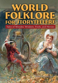 World Folklore for Storytellers: Tales of Wonder, Wisdom, Fools, and Heroes (Tales of Wonder, Wisdom, Fools, and Heroes) by Howard J Sherman, 9780765681744