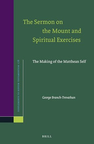 The Sermon on the Mount and Spiritual Exercises (The Making of the Matthean Self) by George Branch-Trevathan, 9789004424449