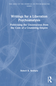 Writings for a Liberation Psychoanalysis (Politicizing the Unconscious from the Core of a Crumbling Empire) by Robert K. Beshara, 9781041291169