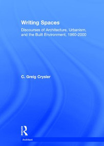 Writing Spaces (Discourses of Architecture, Urbanism and the Built Environment, 1960-2000) by C. Greig Crysler, 9780415274920