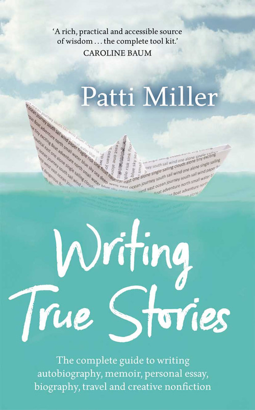 Writing True Stories (The complete guide to writing autobiography, memoir, personal essay, biography, travel and creative nonfiction) by Patti Miller, 9780367720186