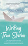 Writing True Stories (The complete guide to writing autobiography, memoir, personal essay, biography, travel and creative nonfiction) by Patti Miller, 9780367720186