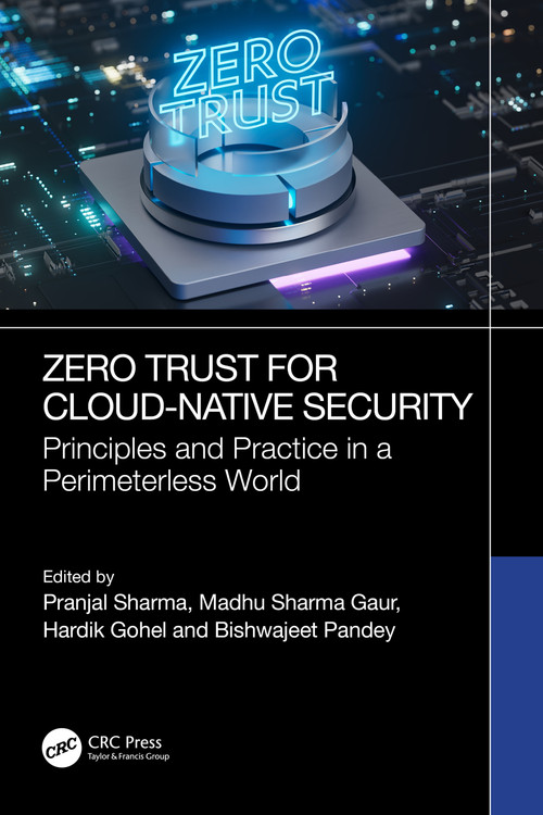 Zero Trust for Cloud-Native Security (Principles and Practice in a Perimeterless World) by Pranjal Sharma, Madhu Sharma Gaur, Hardik Gohel, Bishwajeet Kumar Pandey, 9781041342106