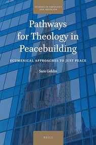Pathways for Theology in Peacebuilding (Ecumenical Approaches to Just Peace) by Sara Gehlin, 9789004425354