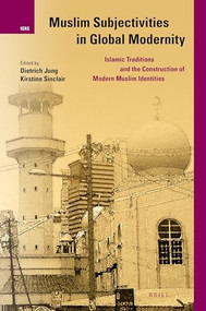 Muslim Subjectivities in Global Modernity (Islamic Traditions and the Construction of Modern Muslim Identities) by Dietrich Jung, Kirstine Sinclair, 9789004425569