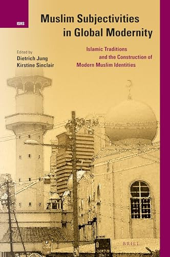 Muslim Subjectivities in Global Modernity (Islamic Traditions and the Construction of Modern Muslim Identities) by Dietrich Jung, Kirstine Sinclair, 9789004425569