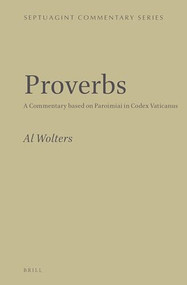 Proverbs (A Commentary based on Paroimiai in Codex Vaticanus) by Al Wolters, 9789004425583