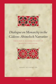 Dialogue on Monarchy in the Gideon-Abimelech Narrative (Ideological Reading in Light of Bakhtin's Dialogism) by Albert Sui Hung Lee, 9789004426269