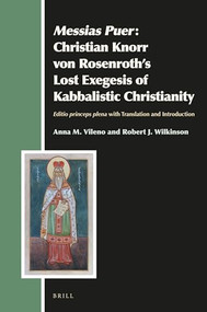 Messias Puer: Christian Knorr von Rosenroth's Lost Exegesis of Kabbalistic Christianity (Editio princeps plena with Translation and Introduction) by Anna M. Vileno, Robert J. Wilkinson, 9789004426481