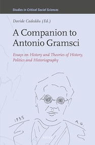 A Companion to Antonio Gramsci (Essays on History and Theories of History, Politics and Historiography) by Davide Cadeddu, 9789004426504