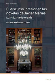 El discurso interior en las novelas de Javier Marías (Los ojos de la mente) (Spanish Edition) by Carmen María López López, 9789004426634