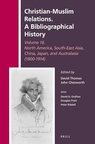 Christian-Muslim Relations. A Bibliographical History Volume 16 North America, South-East Asia, China, Japan, and Australasia (1800-1914) by David Thomas, John A. Chesworth, 9789004426900