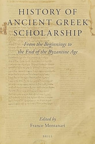 History of Ancient Greek Scholarship (From the Beginnings to the End of the Byzantine Age) by Franco Montanari, 9789004427402