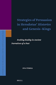 Strategies of Persuasion in Herodotus' Histories and Genesis-Kings (Evoking Reality in Ancient Narratives of a Past) by Eva Tyrell, 9789004427969