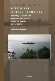 Dissimilar Coffee Frontiers (Mobilizing Labor and Land in the Lake Kivu Region, Congo and Rwanda (1918-1960/62)) by Sven Van Melkebeke, 9789004428157