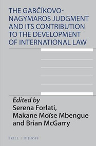 The Gabčíkovo-Nagymaros Judgment and Its Contribution to the Development of International Law by Serena Forlati, Makane Moïse Mbengue, Brian McGarry, 9789004428669