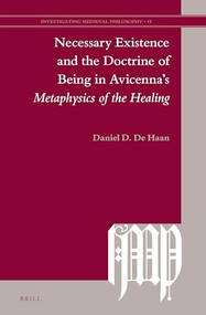 Necessary Existence and the Doctrine of Being in Avicenna's Metaphysics of the Healing by Daniel D. De Haan, 9789004430372