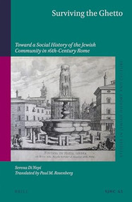 Surviving the Ghetto (Toward a Social History of the Jewish Community in 16th-Century Rome) by Paul M. Rosenberg, Serena Di Nepi, 9789004431188