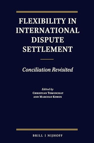 Flexibility in International Dispute Settlement (Conciliation Revisited) by Christian Tomuschat, Marcelo Kohen, 9789004433113