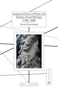 Images of China in Polish and Serbian Travel Writings (1720-1949) by Tomasz Ewertowski, 9789004434561