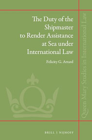 The Duty of the Shipmaster to Render Assistance at Sea under International Law by Felicity G. Attard, 9789004435476