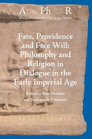 Fate, Providence and Free Will: Philosophy and Religion in Dialogue in the Early Imperial Age by René Brouwer, Emmanuele Vimercati, 9789004435667